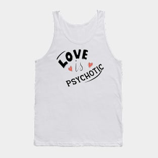 LOVE IS PSYCHOTIC Tank Top